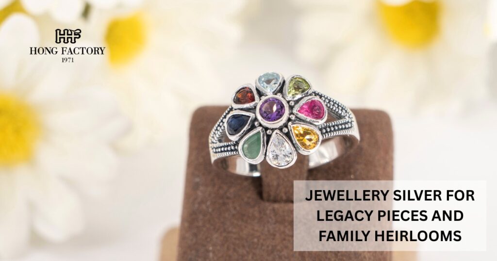 JEWELLERY SILVER FOR LEGACY PIECES AND FAMILY HEIRLOOMS