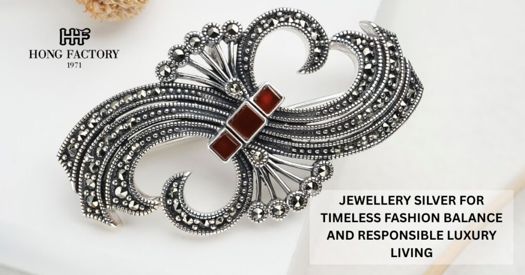 JEWELLERY SILVER FOR TIMELESS FASHION BALANCE AND RESPONSIBLE LUXURY LIVING